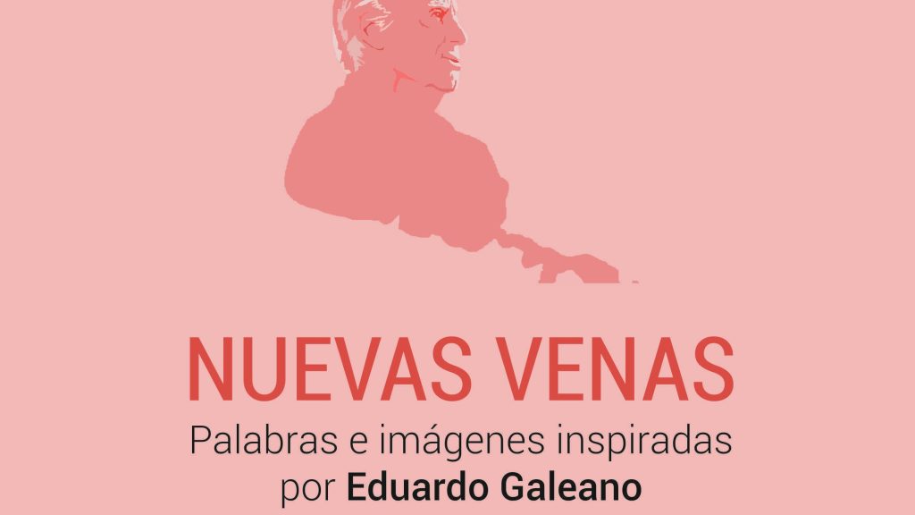 cara de hombre sobre color rosa y la inscripción Nuevas venas palabras e imagenes inspiradas por Eduardo Galeano